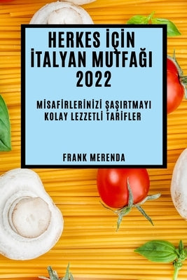 Herkes &#304;ç&#304;n &#304;talyan Mutfa&#286;i 2022: M&#304;saf&#304;rler&#304;n&#304;z&#304; &#350;a&#350;irtmayi Kolay Lezzetl&#304; Tar&#304;fler by Merenda, Frank