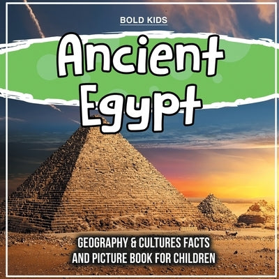 Ancient Egypt: Geography & Cultures Facts And Picture Book For Children by Kids, Bold