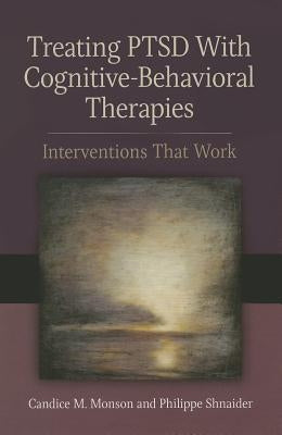 Treating PTSD with Cognitive-Behavioral Therapies: Interventions That Work by Monson, Candice M.