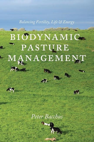 Biodynamic Pasture Management: Balancing Fertility, Life & Energy by Bacchus, Peter