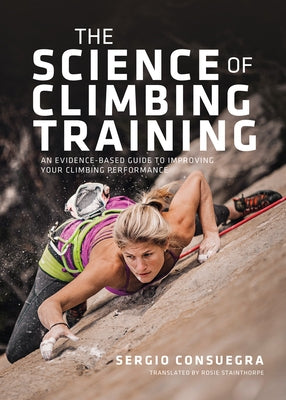 The Science of Climbing Training: An Evidence-Based Guide to Improving Your Climbing Performance by Consuegra, Sergio