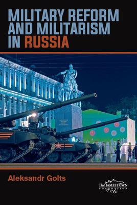 Military Reform and Militarism in Russia by Golts, Aleksandr