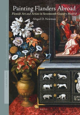 Painting Flanders Abroad: Flemish Art and Artists in Seventeenth-Century Madrid by Newman, Abigail D.