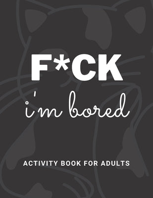 F*ck Im Bored Activity Book For Adults by Chicken, Activity