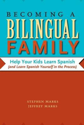 Becoming a Bilingual Family: Help Your Kids Learn Spanish (and Learn Spanish Yourself in the Process) by Marks, Stephen