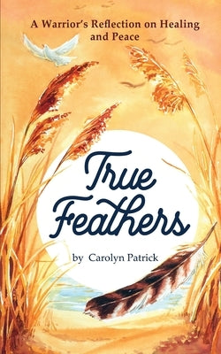 True Feathers by Patrick, Carolyn