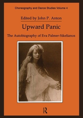 Upward Panic: The Autobiography of Eva Palmer-Sikelianos by Anton, John P.