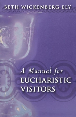A Manual for Eucharistic Visitors by Ely, Beth Wickenberg