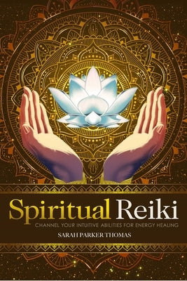 Spiritual Reiki: Channel Your Intuitive Abilities for Energy Healing by Thomas, Sarah Parker