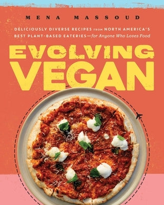 Evolving Vegan: Deliciously Diverse Recipes from North America's Best Plant-Based Eateries--For Anyone Who Loves Food: A Cookbook by Massoud, Mena