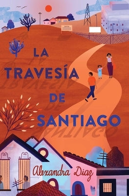 La Travesía de Santiago (Santiago's Road Home) by Diaz, Alexandra