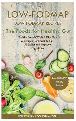 Low-Fodmap: Low-Fodmap Recipes: Healthy Low-Fodmap Diet Plan & Recipes Cookbook to Get Ibs Relief and Improve Digestions, the Food by Roongruangsri, Warawaran