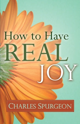 How to Have Real Joy by Spurgeon, Charles H.