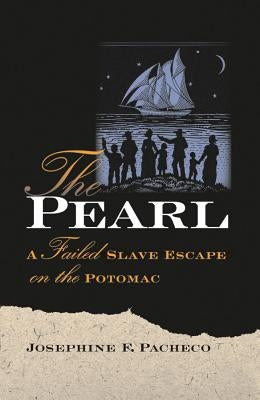 The Pearl: A Failed Slave Escape on the Potomac by Pacheco, Josephine F.
