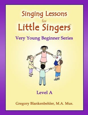 Singing Lessons for Little Singers: Level A - Very Young Beginner Series by Blankenbehler, Erica