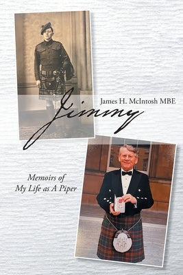 Jimmy: Memoirs of My Life as A Piper by McIntosh Mbe, James H.