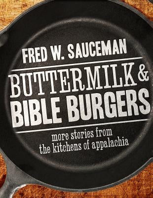 Buttermilk and Bible Burgers: More Stories from the Kitchens of Appalachia by Sauceman, Fred W.