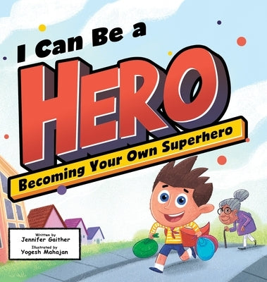 I Can Be a Hero: Becoming Your Own Superhero by Gaither, Jennifer