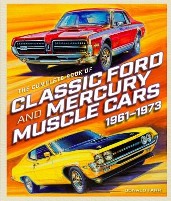 The Complete Book of Classic Ford and Mercury Muscle Cars: 1961-1973 by Farr, Donald