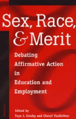 Sex, Race, and Merit: Debating Affirmative Action in Education and Employment by Crosby, Faye J.