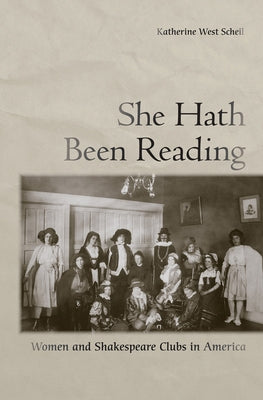 She Hath Been Reading: Women and Shakespeare Clubs in America by Scheil, Katherine West