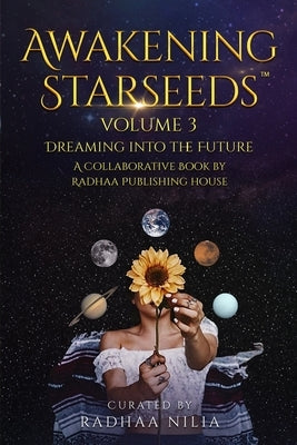 Awakening Starseeds: Vol. 3, Dreaming into the Future by House, Radhaa Publishing