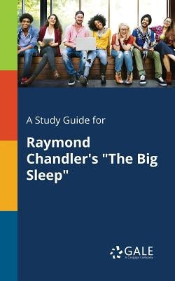 A Study Guide for Raymond Chandler's The Big Sleep by Gale, Cengage Learning