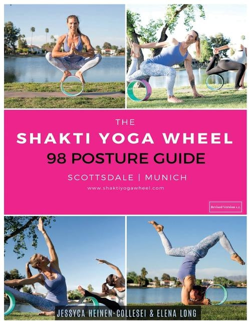 The Shakti Yoga Wheel - 98 Posture Guide by &. Elena Long, Jessyca Heinen-Collesei