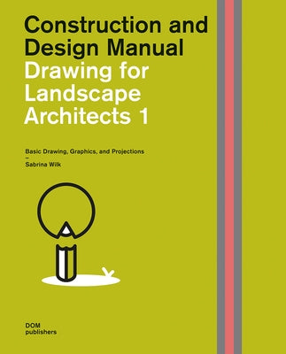 Drawing for Landscape Architects 1: Basic Drawing, Graphics, and Projections by Wilk, Sabrina