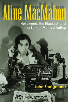 Aline Macmahon: Hollywood, the Blacklist, and the Birth of Method Acting by Stangeland, John