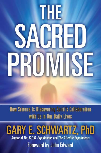 Sacred Promise: How Science Is Discovering Spirit's Collaboration with Us in Our Daily Lives by Schwartz, Gary E.