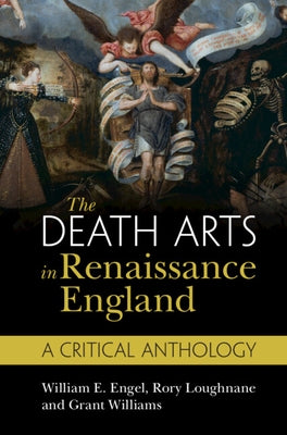 The Death Arts in Renaissance England: A Critical Anthology by Engel, William E.