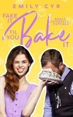 Fake it Til You Bake it by Cyr, Emily