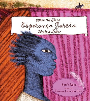 When the Slave Esperança Garcia Wrote a Letter by Rosa, Sonia