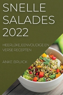 Snelle Salades 2022: Heerlijke, Eenvoudige En Verse Recepten by Bruick, Anke