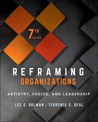 Reframing Organizations: Artistry, Choice, and Leadership by Bolman, Lee G.