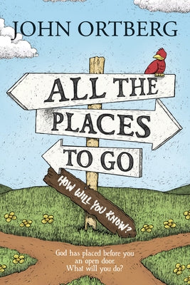 All the Places to Go . . . How Will You Know?: God Has Placed Before You an Open Door. What Will You Do? by Ortberg, John