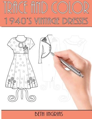 Trace and Color: 1940's Vintage Dresses: Fun Activity Book by Ingrias, Beth