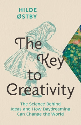 The Key to Creativity: The Science Behind Ideas and How Daydreaming Can Change the World by &#216;stby, Hilde