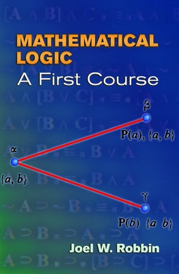 Mathematical Logic: A First Course by Robbin, Joel W.