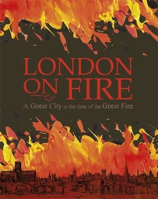London on Fire: A Great City at the Time of the Great Fire by Miles, John C.
