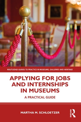 Applying for Jobs and Internships in Museums: A Practical Guide by Schloetzer, Martha M.