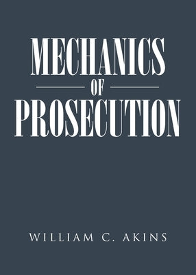 Mechanics of Prosecution by Akins, William C.