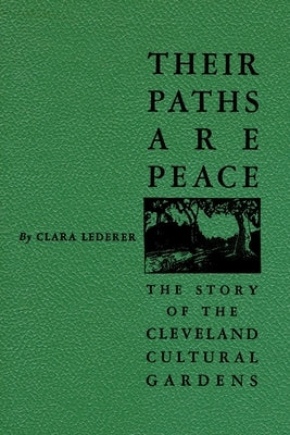 Their Paths Are Peace: The Story of Cleveland's Cultural Gardens by Lederer, Clara