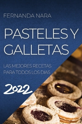 Pastelles Y Galletas 2022: Las Mejores Recetas Para Todos Los Dias by Nara, Fernanda