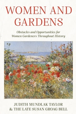 Women and Gardens: Obstacles and Opportunities for Women Gardeners Throughout History by Mundlak Taylor, Judith