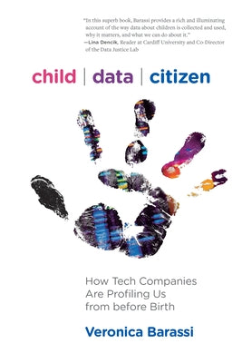 Child Data Citizen: How Tech Companies Are Profiling Us from Before Birth by Barassi, Veronica