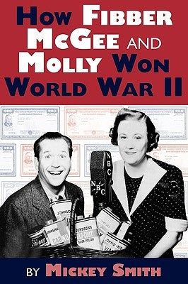 How Fibber McGee and Molly Won World War II by Smith, Mickey C.
