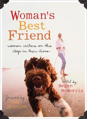 Woman's Best Friend: Women Writers on the Dogs in Their Lives by McMorris, Megan