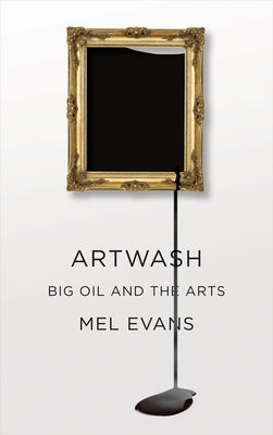 Artwash: Big Oil and the Arts by Evans, Mel